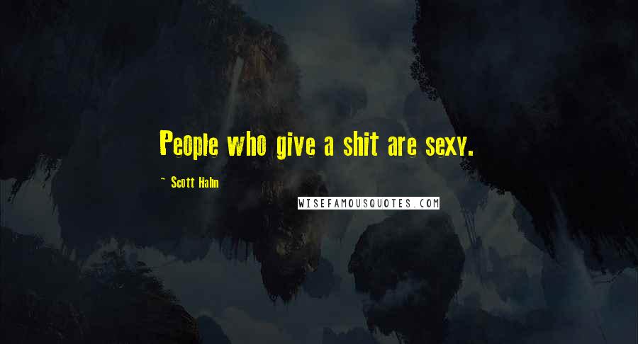 Scott Hahn Quotes: People who give a shit are sexy.