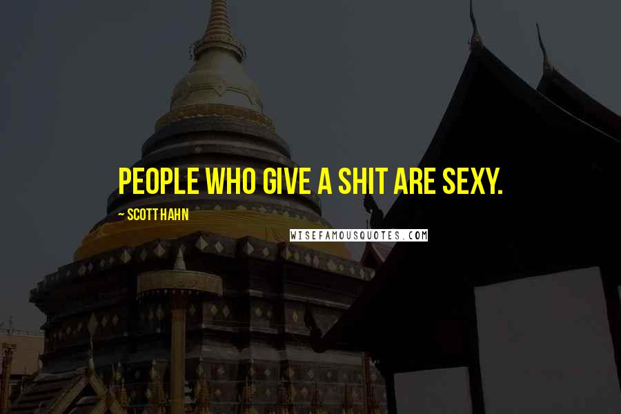 Scott Hahn Quotes: People who give a shit are sexy.