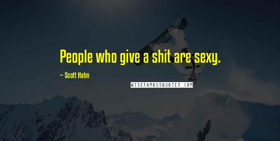 Scott Hahn Quotes: People who give a shit are sexy.