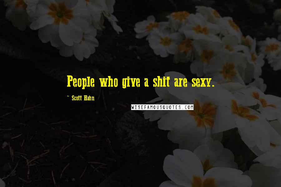 Scott Hahn Quotes: People who give a shit are sexy.