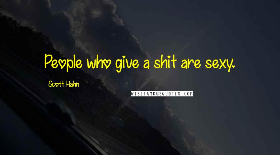 Scott Hahn Quotes: People who give a shit are sexy.