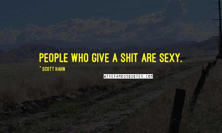 Scott Hahn Quotes: People who give a shit are sexy.