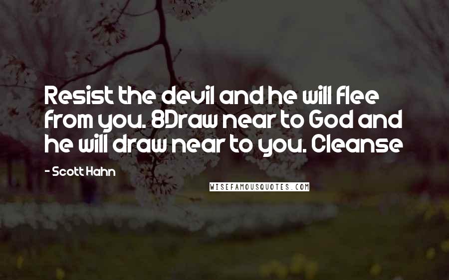Scott Hahn Quotes: Resist the devil and he will flee from you. 8Draw near to God and he will draw near to you. Cleanse