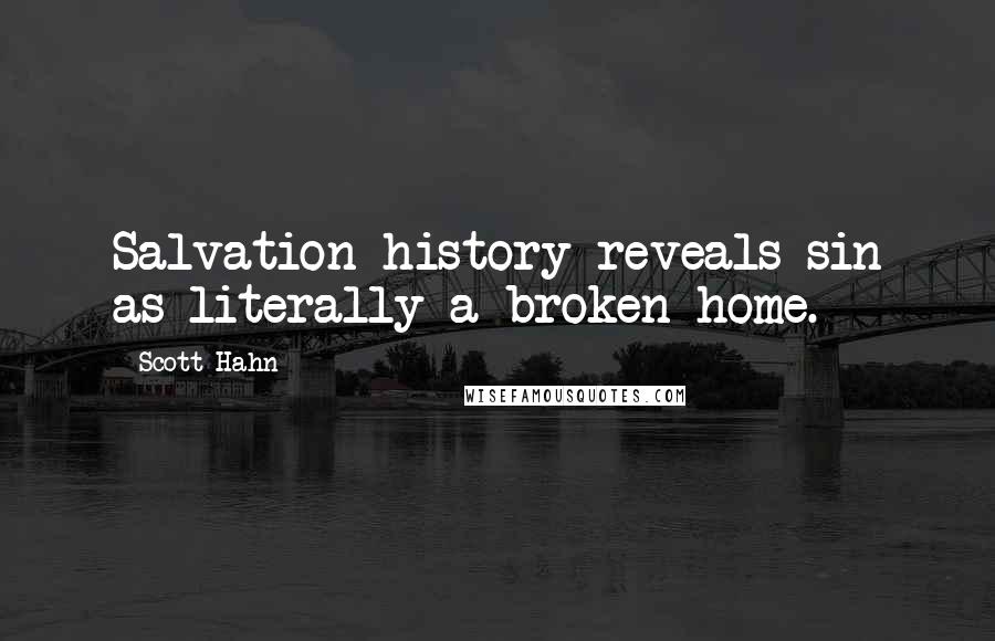 Scott Hahn Quotes: Salvation history reveals sin as literally a broken home.