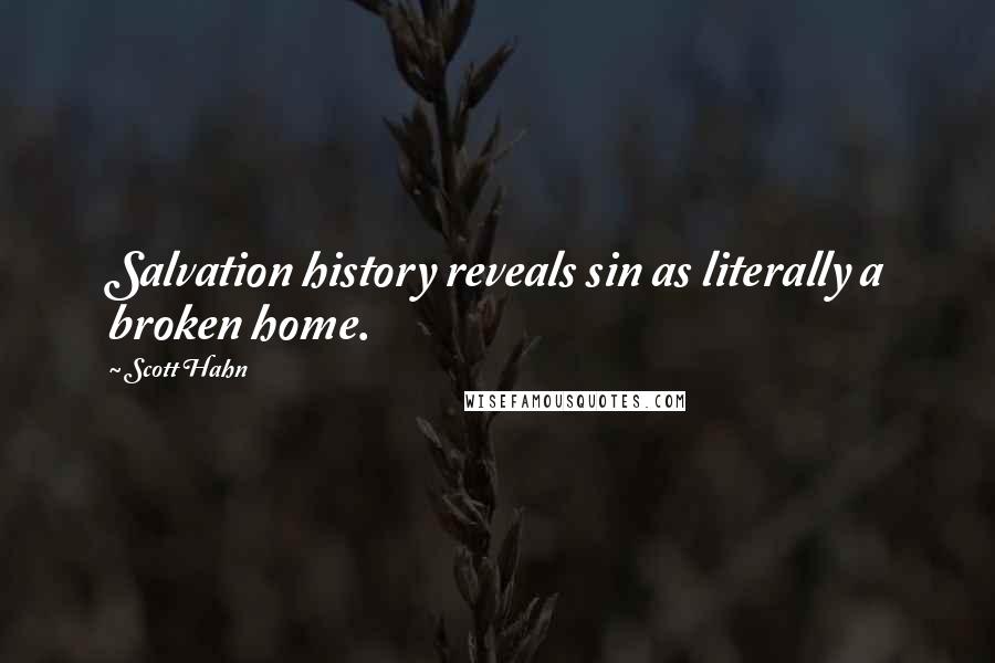 Scott Hahn Quotes: Salvation history reveals sin as literally a broken home.