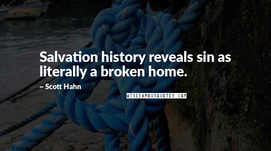 Scott Hahn Quotes: Salvation history reveals sin as literally a broken home.