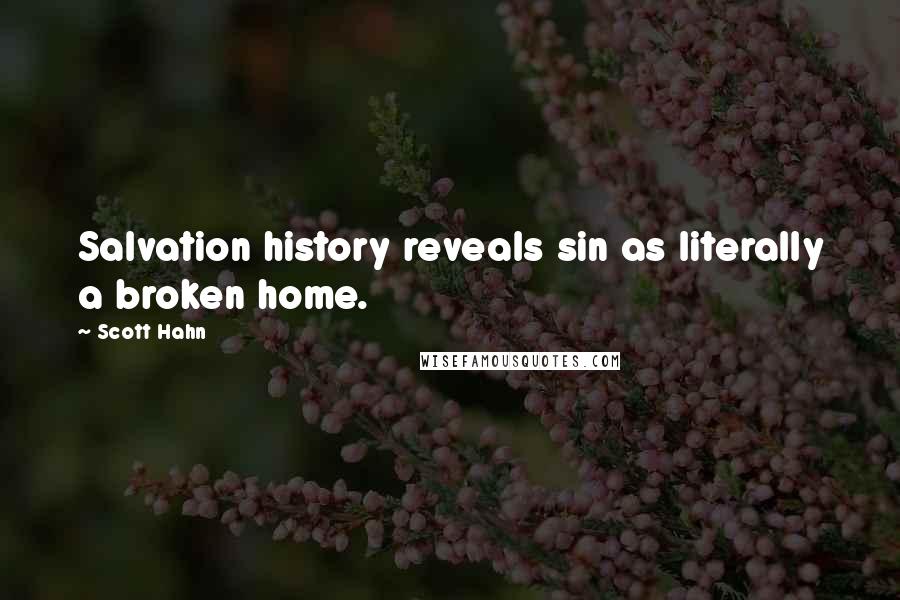 Scott Hahn Quotes: Salvation history reveals sin as literally a broken home.