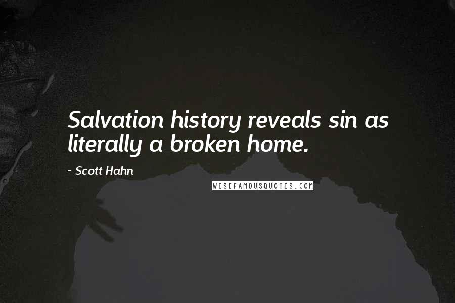 Scott Hahn Quotes: Salvation history reveals sin as literally a broken home.