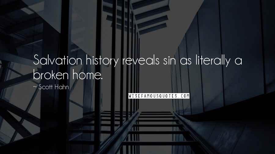 Scott Hahn Quotes: Salvation history reveals sin as literally a broken home.