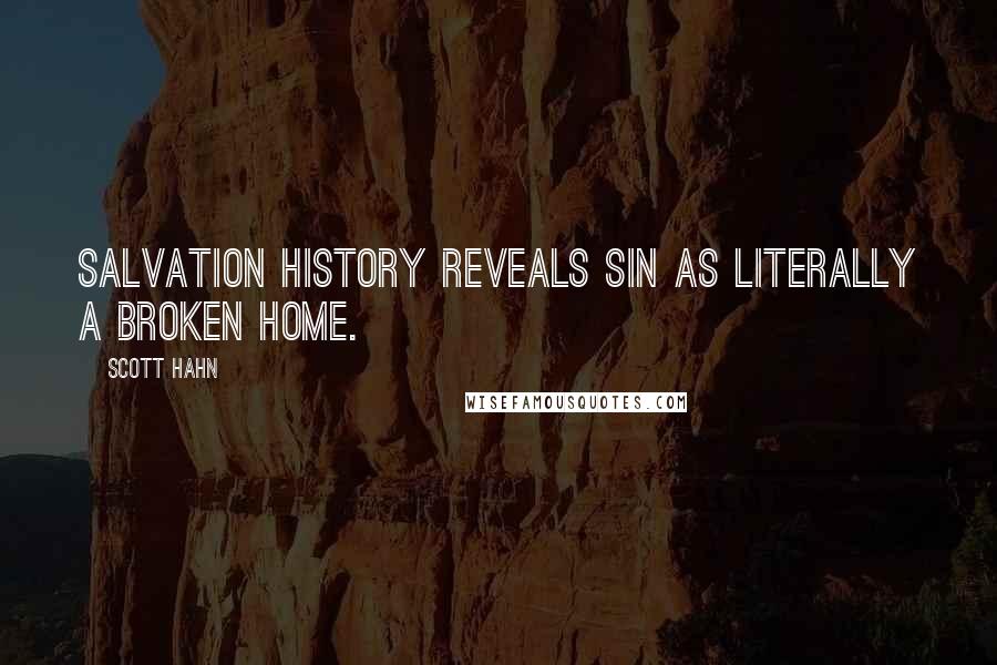 Scott Hahn Quotes: Salvation history reveals sin as literally a broken home.