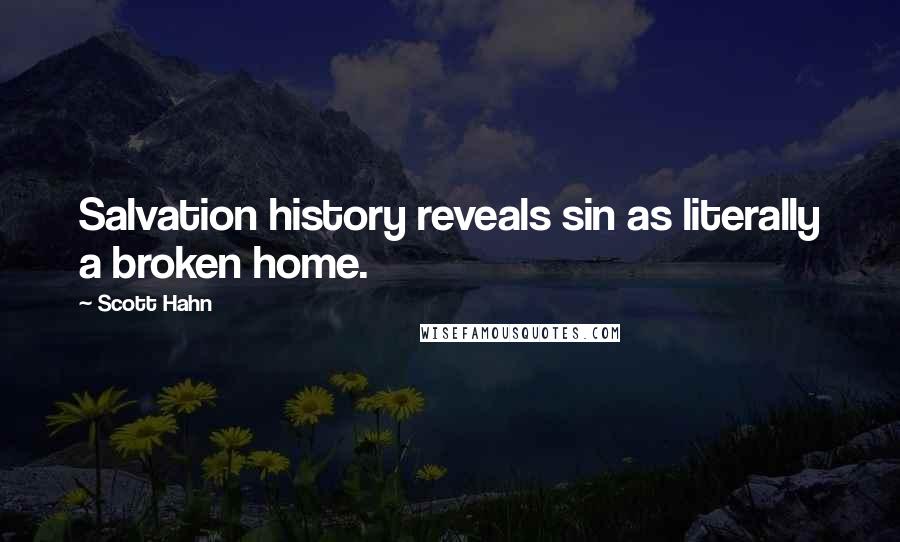 Scott Hahn Quotes: Salvation history reveals sin as literally a broken home.