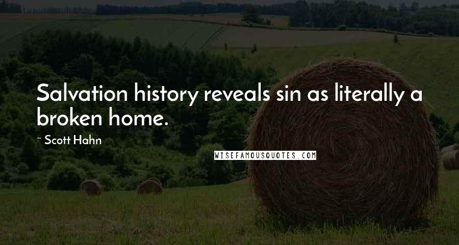 Scott Hahn Quotes: Salvation history reveals sin as literally a broken home.