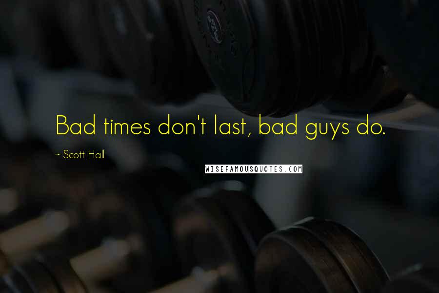 Scott Hall Quotes: Bad times don't last, bad guys do.