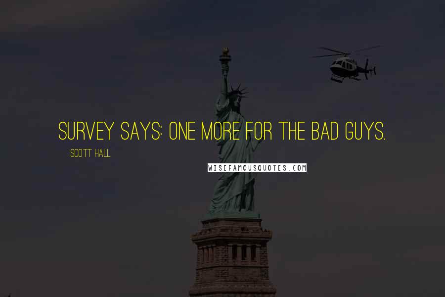 Scott Hall Quotes: Survey says: one more for the bad guys.