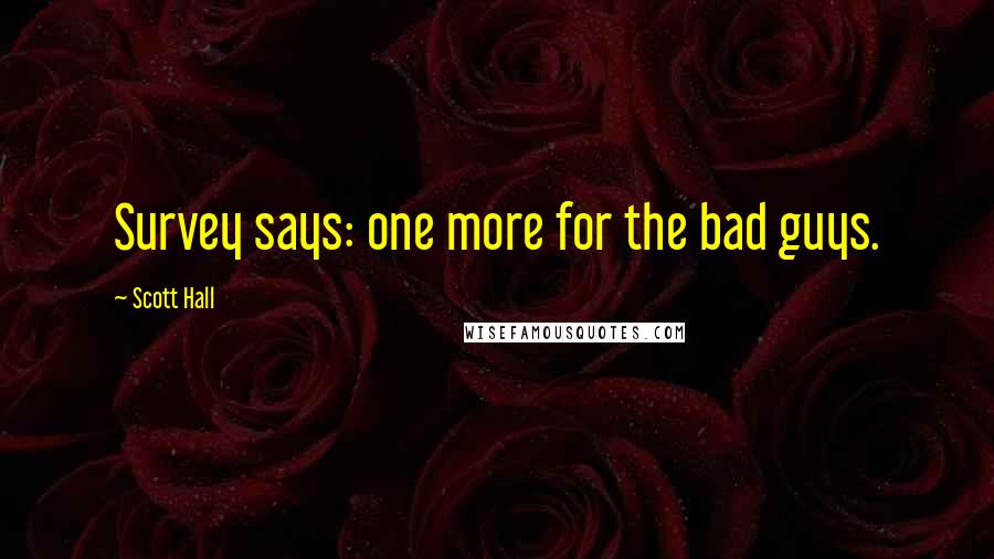 Scott Hall Quotes: Survey says: one more for the bad guys.