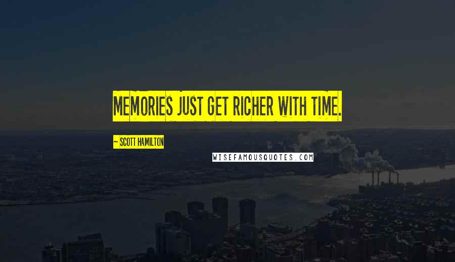 Scott Hamilton Quotes: Memories just get richer with time.