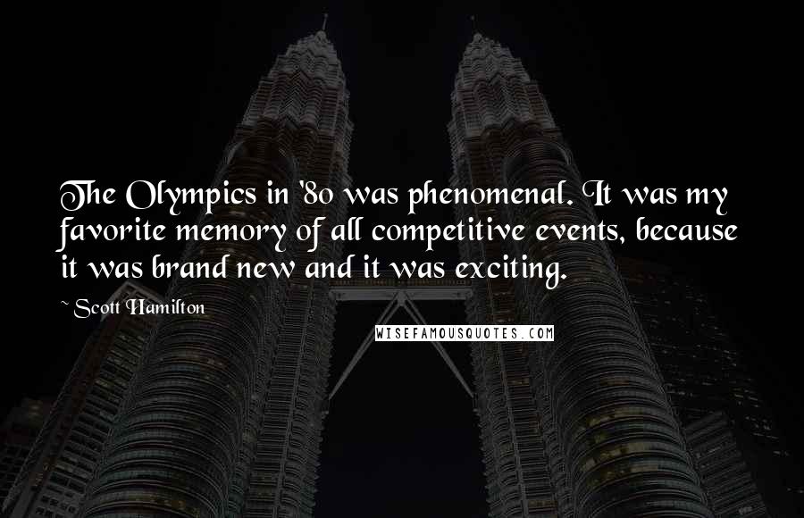 Scott Hamilton Quotes: The Olympics in '80 was phenomenal. It was my favorite memory of all competitive events, because it was brand new and it was exciting.