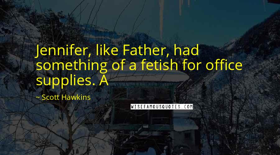 Scott Hawkins Quotes: Jennifer, like Father, had something of a fetish for office supplies. A