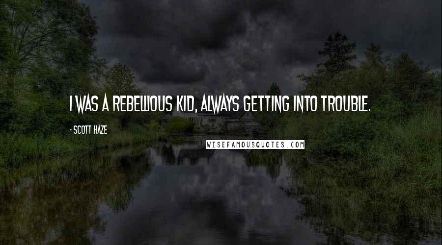 Scott Haze Quotes: I was a rebellious kid, always getting into trouble.