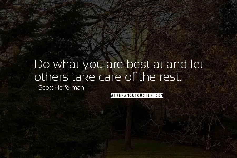 Scott Heiferman Quotes: Do what you are best at and let others take care of the rest.