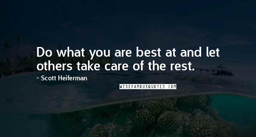 Scott Heiferman Quotes: Do what you are best at and let others take care of the rest.