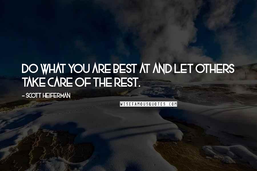 Scott Heiferman Quotes: Do what you are best at and let others take care of the rest.