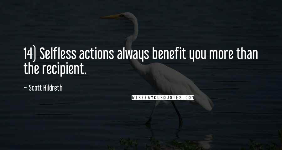 Scott Hildreth Quotes: 14) Selfless actions always benefit you more than the recipient.