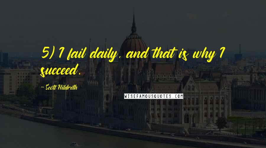 Scott Hildreth Quotes: 5) I fail daily, and that is why I succeed.