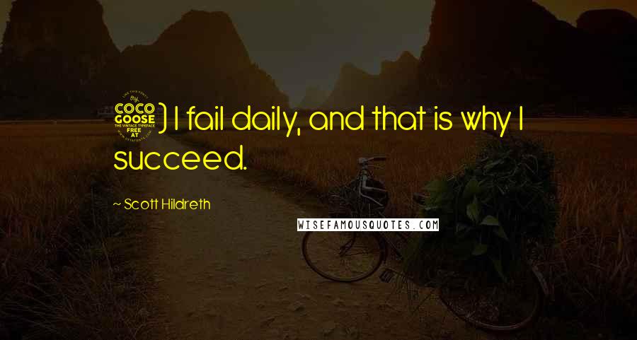 Scott Hildreth Quotes: 5) I fail daily, and that is why I succeed.