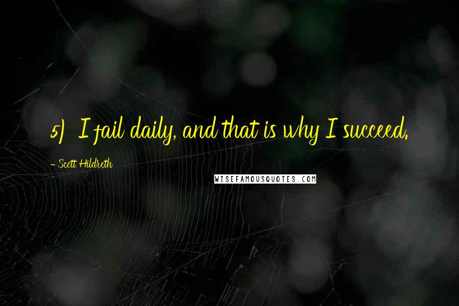 Scott Hildreth Quotes: 5) I fail daily, and that is why I succeed.