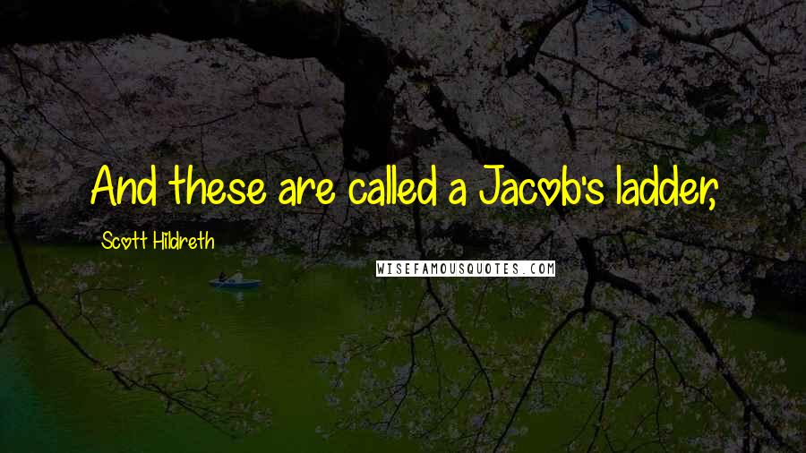 Scott Hildreth Quotes: And these are called a Jacob's ladder,