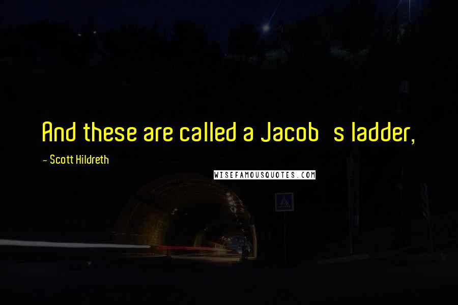 Scott Hildreth Quotes: And these are called a Jacob's ladder,