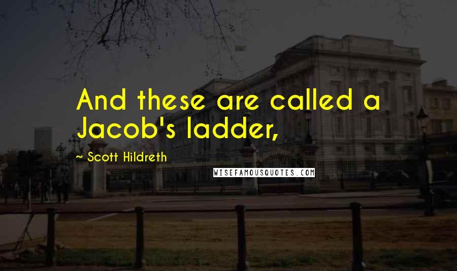 Scott Hildreth Quotes: And these are called a Jacob's ladder,