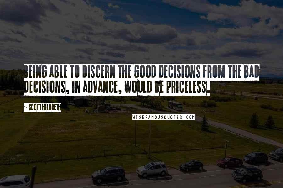 Scott Hildreth Quotes: Being able to discern the good decisions from the bad decisions, in advance, would be priceless.