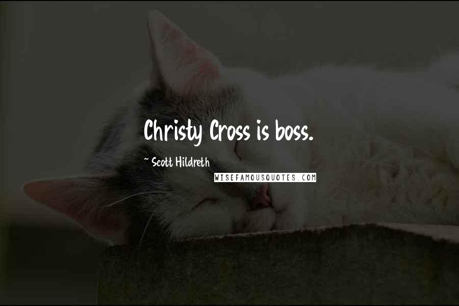 Scott Hildreth Quotes: Christy Cross is boss.