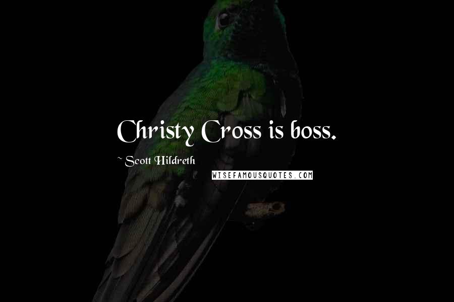 Scott Hildreth Quotes: Christy Cross is boss.