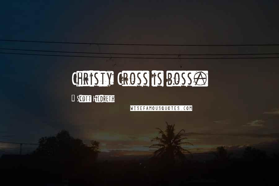 Scott Hildreth Quotes: Christy Cross is boss.