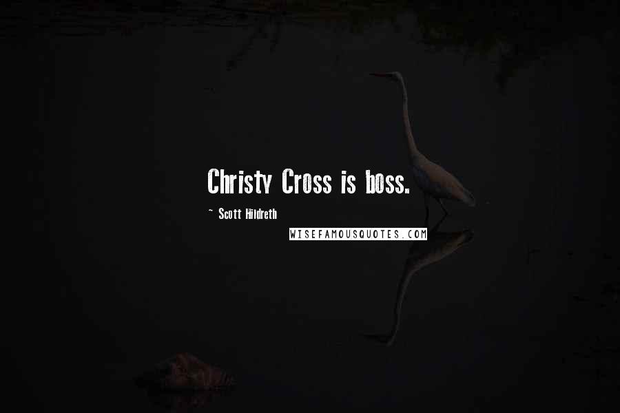 Scott Hildreth Quotes: Christy Cross is boss.