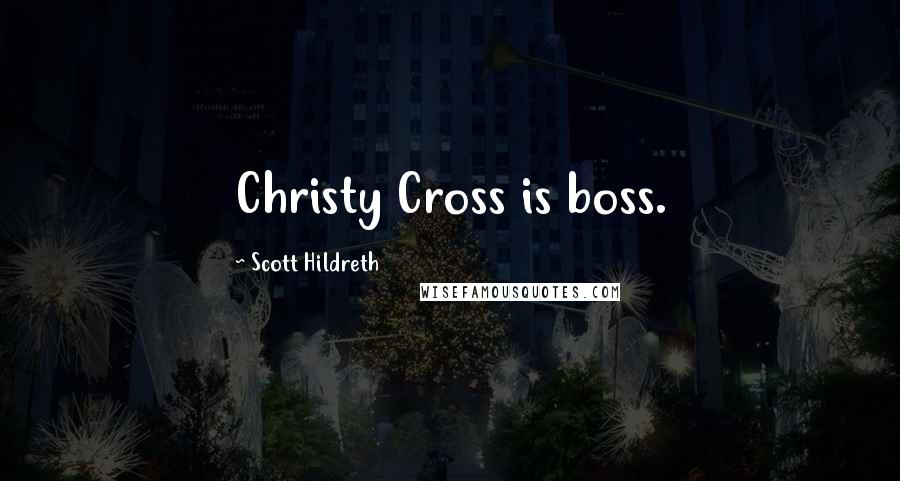 Scott Hildreth Quotes: Christy Cross is boss.