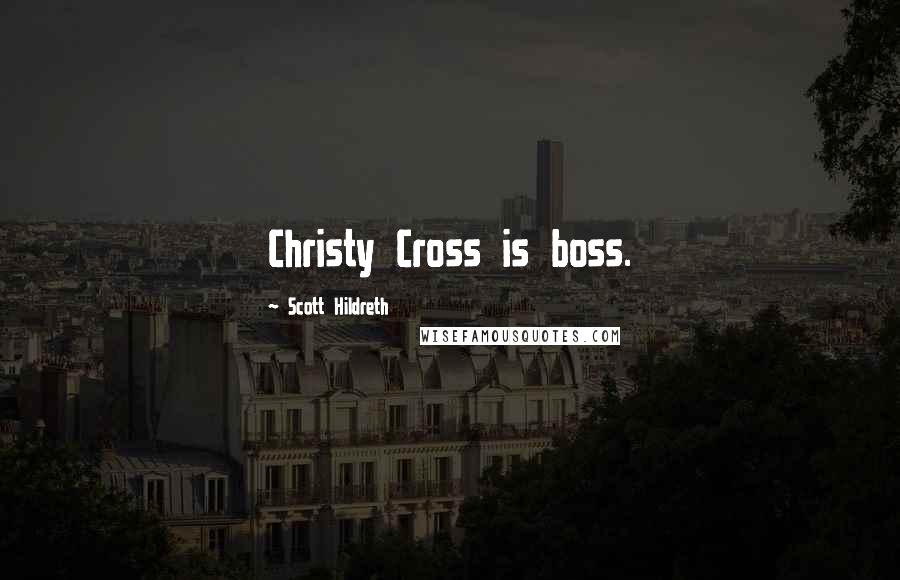 Scott Hildreth Quotes: Christy Cross is boss.