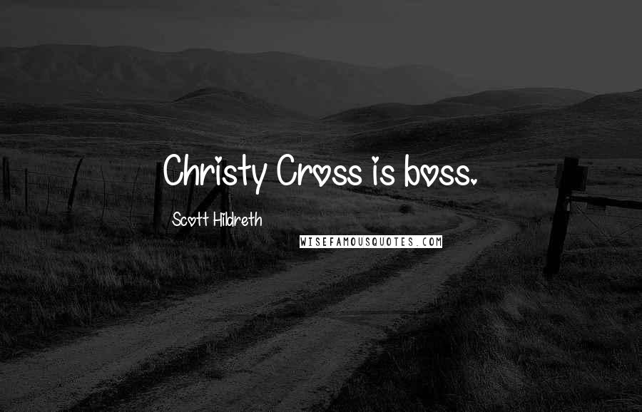 Scott Hildreth Quotes: Christy Cross is boss.
