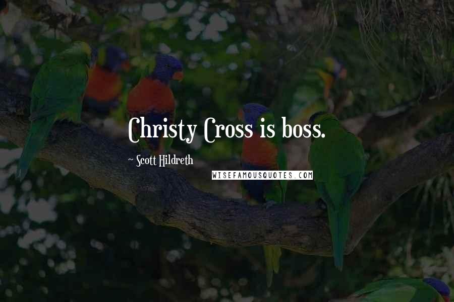 Scott Hildreth Quotes: Christy Cross is boss.