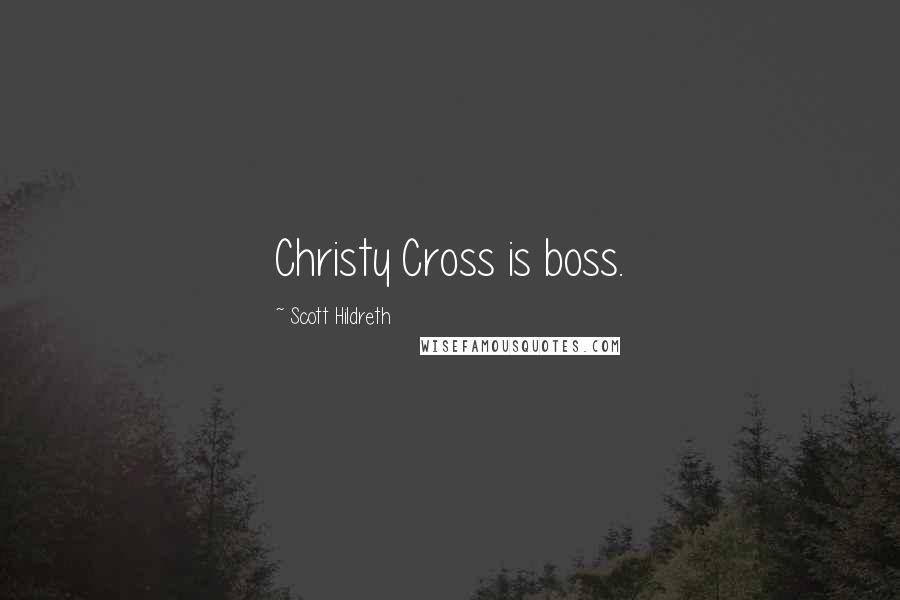 Scott Hildreth Quotes: Christy Cross is boss.