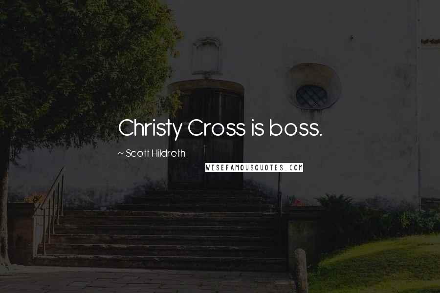 Scott Hildreth Quotes: Christy Cross is boss.