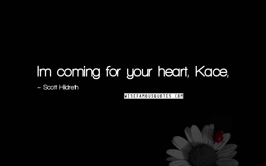 Scott Hildreth Quotes: I'm coming for your heart, Kace,