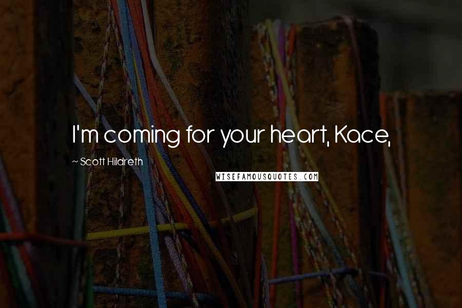 Scott Hildreth Quotes: I'm coming for your heart, Kace,