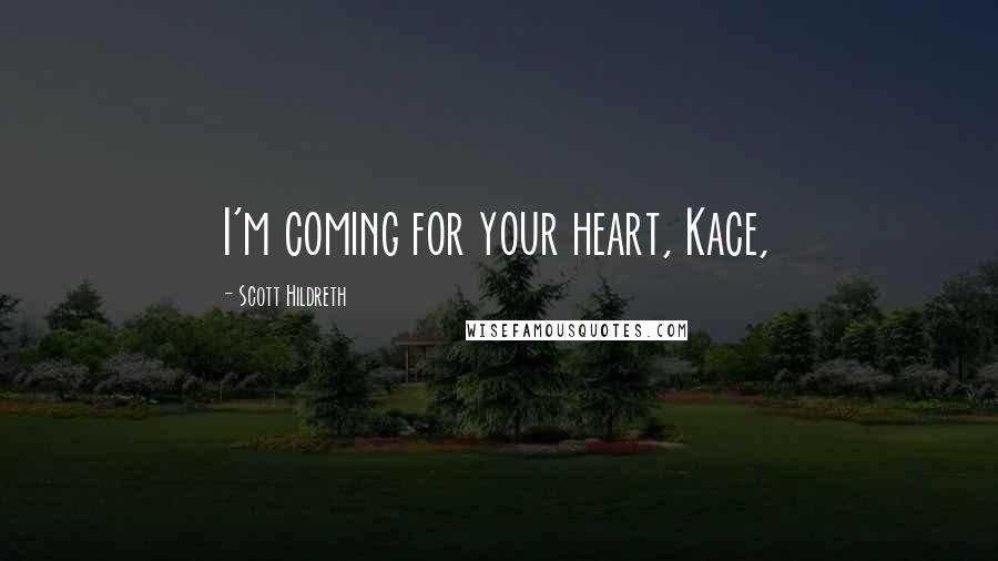 Scott Hildreth Quotes: I'm coming for your heart, Kace,