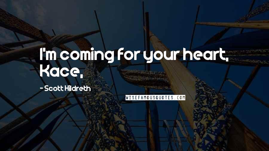 Scott Hildreth Quotes: I'm coming for your heart, Kace,