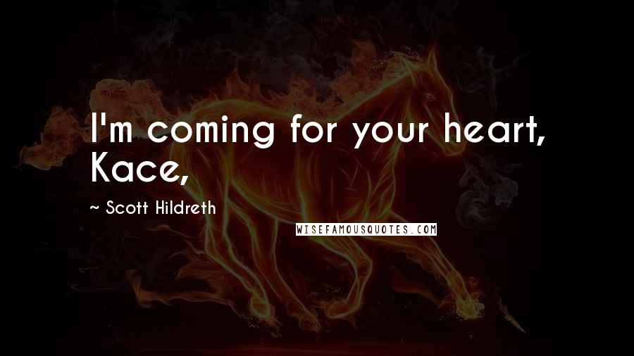 Scott Hildreth Quotes: I'm coming for your heart, Kace,