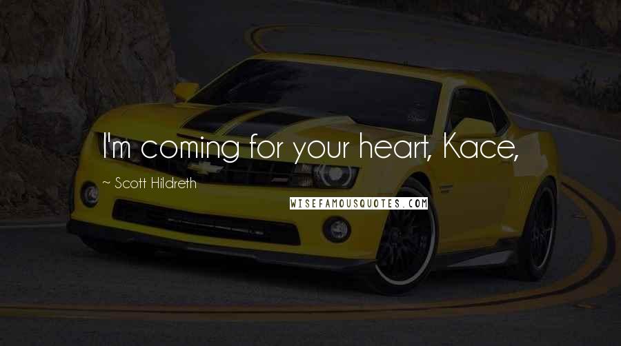 Scott Hildreth Quotes: I'm coming for your heart, Kace,